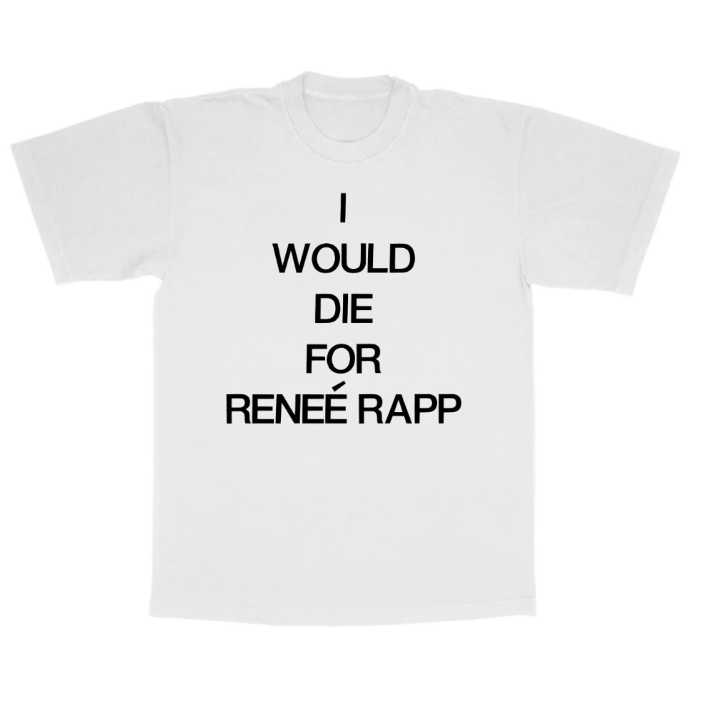 I WOULD DIE FOR RENEE RAPP TEE